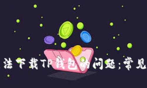 解决苹果手机无法下载TP钱包的问题：常见原因与解决方案